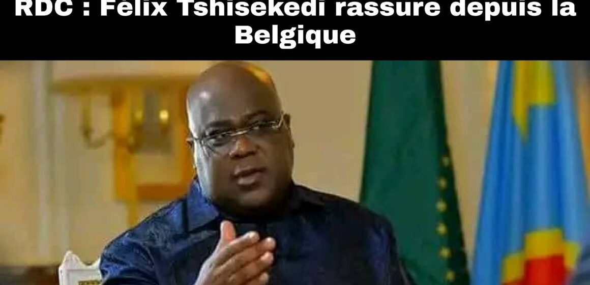 RDC: Félix Tshisekedi confirme qu’il est en bonne santé depuis la Belgique et prêt à retourner au pays.