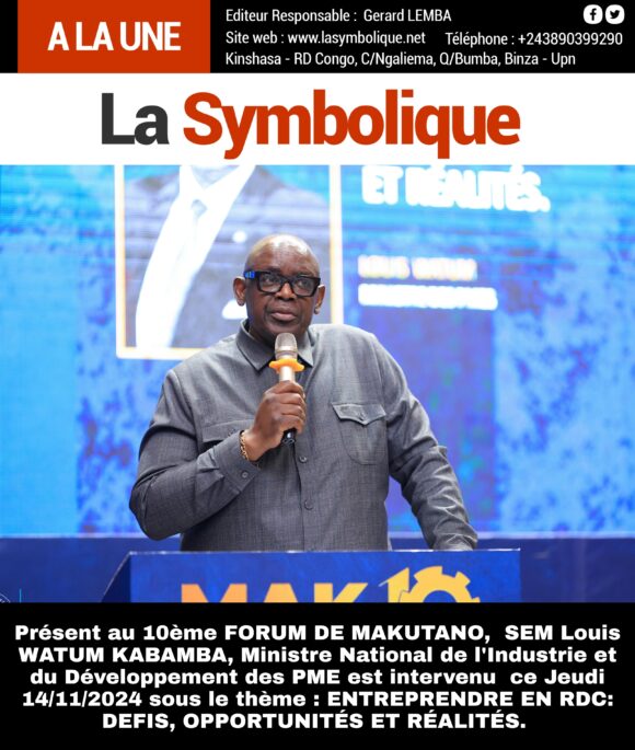 Présent au 10ème FORUM DE MAKUTANO, SEM Louis WATUM KABAMBA, Ministre National de l’Industrie et du Développement des PME est intervenu ce Jeudi 14/11/2024 sous le thème : ENTREPRENDRE EN RDC: DEFIS, OPPORTUNITÉS ET RÉALITÉS.