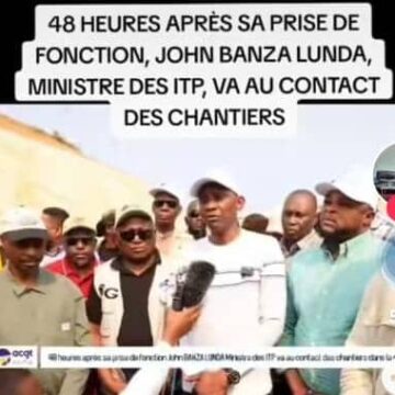 Le Projet Rocade : John Banza Lunda nouveau Ministre des ITP ouvre le go sur le terrain par l’ACGT du DG Nico Nzau Nzau
